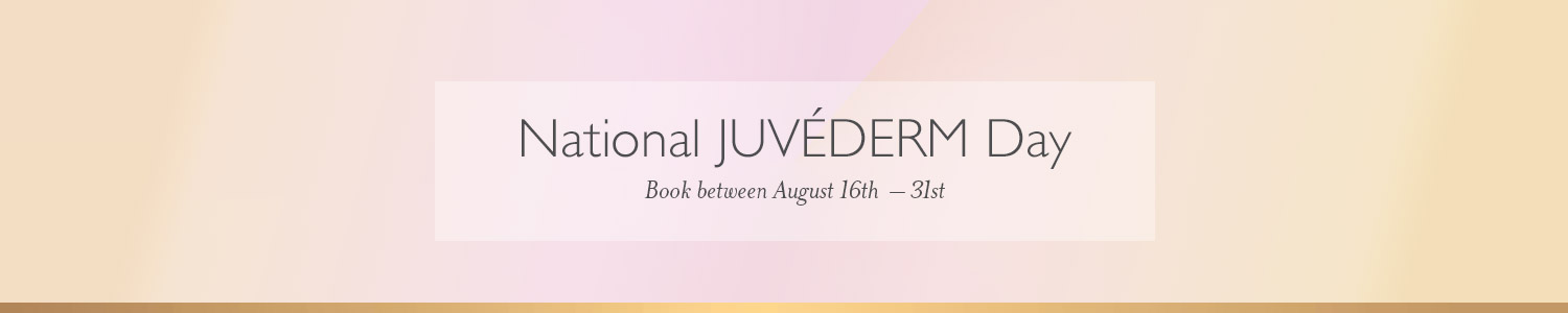 National Juvederm Day — book between August 16th and 31st.