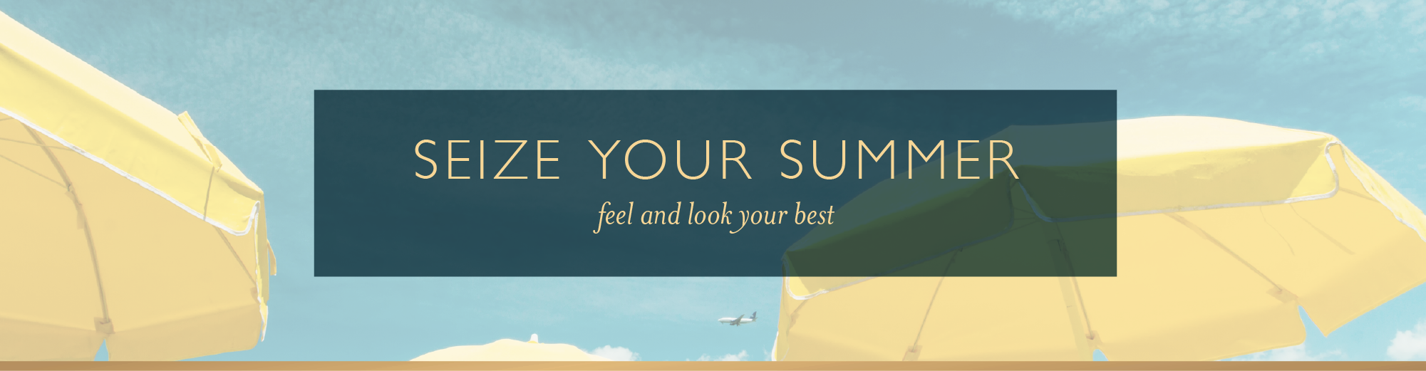 Seize your summer. Feel and look your best.